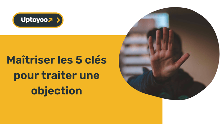 Maîtriser les 5 clés pour traiter une objection